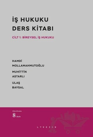 İş Hukuku Ders Kitabı Cilt: 1 Bireysel İş Hukuku – Hamdi Mollamahmutoğlu, Muhittin Astarlı, Ulaş Baysal – Lykeion Yayınları kitap kapağı
