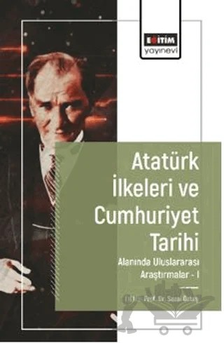Atatürk İlkeleri ve Cumhuriyet Tarihi Alanında Uluslararası Araştırmalar-I – Sezai Öztaş, Ahmet Tuna Sürenoğlu, Ümüt Akagündüz, Ömer Başaran, Esra Sarıkoyuncu Değerli, Recep Arslan, Hakan Türkkan, Malike Bileydi Koç, Adnan Muhacir, Erhan Taş, İsrafil Karataş, Havva Yavuz, Özlem Kılınççeker, Ramazan Çelem – Eğitim Yayınevi - Bilimsel Eserler kitap kapağı