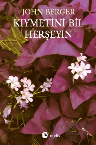 Kıymetini Bil Herşeyin – John Berger – Metis Yayınları kitap kapağı