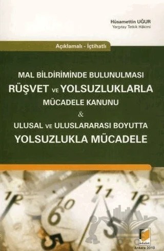 Açıklamalı - İçtihatlı Mal Bildiriminde Bulunulması Rüşvet ve Yolsuzluklarla Mücadele Kanunu - Ulusal ve Uluslararası Boyutta Yolsuzlukla Mücadele – Hüsamettin Uğur – Adalet Yayınevi kitap kapağı