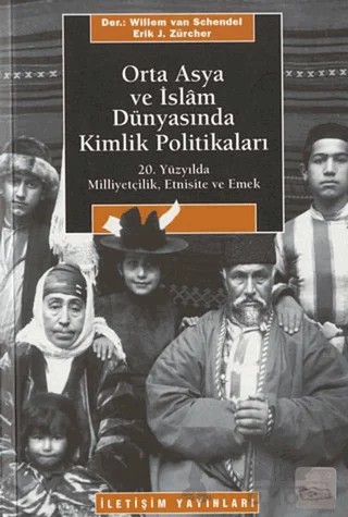 Orta Asya ve İslam Dünyasında Kimlik Politikaları – Willem Van Schendel – İletişim Yayınevi kitap kapağı