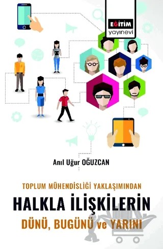 Toplum Mühendisliği Yaklaşımından Halkla İlişkilerin Dünü Bugünü – Anıl Uğur Oğuzcan – Eğitim Yayınevi - Bilimsel Eserler kitap kapağı