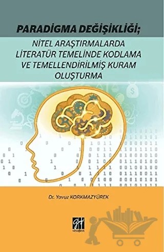 Paradigma Değişikliği: Nitel Araştırmalarda Literatür Temelinde Kodlama ve Temellendirilmiş Kuram Oluşturma – Yavuz Korkmazyürek – Gazi Kitabevi kitap kapağı