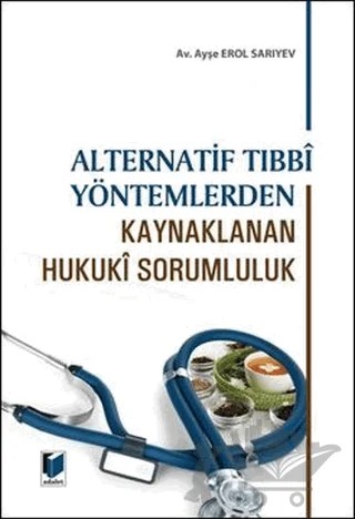 Alternatif Tıbbi Yontemlerden Oluşan Hukuki Sorumluluk – Ayşe Erol Sarıyev – Adalet Yayınevi kitap kapağı
