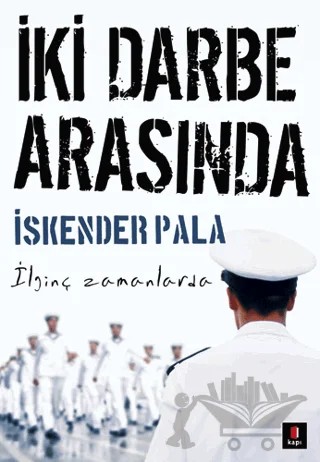 İki Darbe Arasında – İskender Pala – Kapı Yayınları kitap kapağı