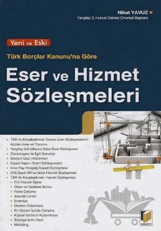 Yeni ve Eski Türk Borçlar Kanunu’na Göre Eser ve Hizmet Sözleşmeleri – Nihat Yavuz – Adalet Yayınevi kitap kapağı