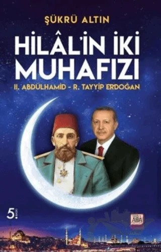 Hilal’in İki Muhafızı II. Abdülhamid - R. Tayyip Erdoğan – Şükrü Altın – Altın Aba kitap kapağı