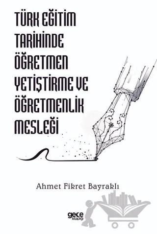 Türk Eğitim Tarihinde Öğretmen Yetiştirme ve Öğretmenlik Mesleği – Ahmet Fikret Bayraklı – Gece Kitaplığı kitap kapağı