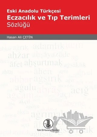 Eski Anadolu Türkçesi Eczacılık ve Tıp Terimleri Sözlüğü – Hasan Ali Çetin – Türk Dil Kurumu Yayınları kitap kapağı