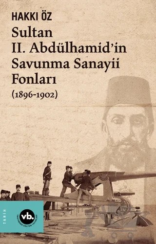 Sultan II. Abdülhamid’in Savunma Sanayii Fonları (1896-1902) – Hakkı Öz – Vakıfbank Kültür Yayınları kitap kapağı
