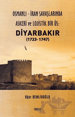 Osmanlı - İran savaşlarında Askeri ve Lojistik Bir Üs: Diyarbakır – Uğur Demlikoğlu – Gece Kitaplığı kitap kapağı