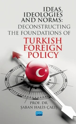 IDEAS, IDEOLOGIES AND NORMS - Deconstructing The Foundations of Turkish Foreign Policy – Şaban Halis Çalış – Nobel Akademik Yayıncılık kitap kapağı