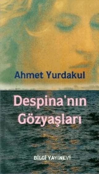 Despina'nın Gözyaşları – Ahmet Yurdakul – Bilgi Yayınevi kitap kapağı