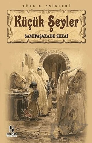 Küçük Şeyler – Sâmipaşazâde Sezâi – Anonim Yayıncılık kitap kapağı