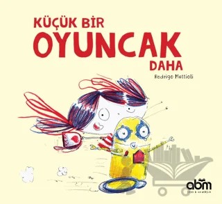 Küçük Bir Oyuncak Daha – Rodrigo Mattioli – Abm Yayınevi kitap kapağı