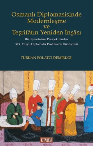 Osmanlı Diplomasisinde Modernleşme ve Teşrifatın Yeniden İnşası – Türkan Polatcı Demirkol – Kitabevi Yayınları kitap kapağı