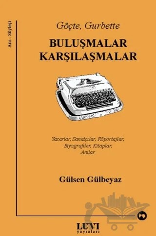 Göçte, Gurbette: Buluşmalar Karşılaşmalar – Gülsen Gülbeyaz – Luvi Yayınları kitap kapağı