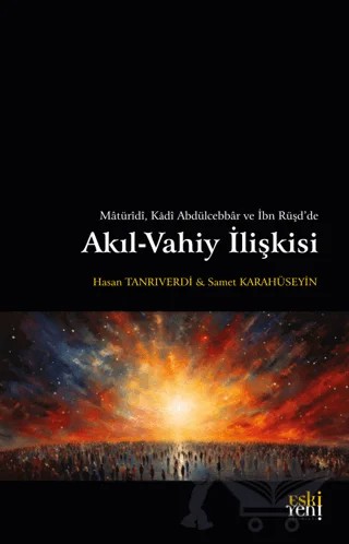 Matüridi, Kadi Abdülcebbar ve İbn Rüşd'de Akıl-Vahiy İlişkisi – Hasan Tanrıverdi, Samet Karahüseyin – Eski Yeni Yayınları kitap kapağı