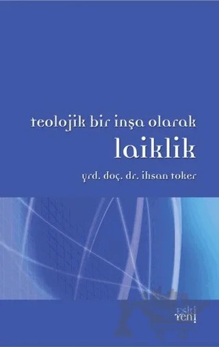Teolojik Bir İnşa Olarak Laiklik – İhsan Toker – Eski Yeni Yayınları kitap kapağı