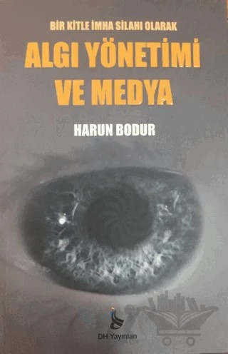 Bir Kitle İmha Silahı Olarak Algı Yönetimi ve Medya – Harun Bodur – DH Basın Yayın kitap kapağı