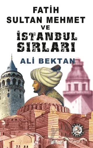 Fatih Sultan Mehmet ve İstanbul Sırları – Ali Bektan – Bilge Karınca Yayınları kitap kapağı