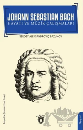 Johann Sebastian Bach Hayatı ve Müzik Çalışmaları – Sergey Aleksandroviç Bazunov – Dorlion Yayınları kitap kapağı