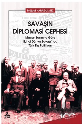 Savaşın Diplomasi Cephesi Macar Basınına Göre İkinci Dünya Savaşı’nda Türk Dış Politikası – Müjdat Karagülmez – Sonçağ Yayınları kitap kapağı