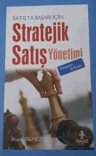 Satışta Başarı İçin Stratejik Satış Yönetimi Satışçının El Kitabı – İlhan Ürkmez – Hayat Yayınları kitap kapağı