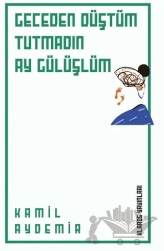 Geceden Düştüm Tutmadın Ay Gülüşlüm – Kamil Aydemir – Klaros Yayınları kitap kapağı
