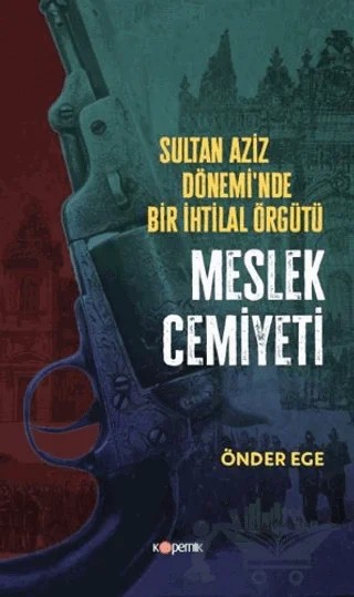 Sultan Aziz Döneminde Bir İhtilal Örgütü Meslek Cemiyeti – Önder Ege – Kopernik Kitap kitap kapağı