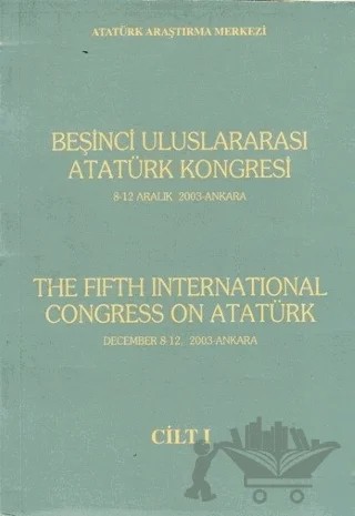 Beşinci Uluslararası Atatürk Kongresi Cilt: 1 / 8-12 Aralık 2003 Ankara – Kolektif – Atatürk Araştırma Merkezi kitap kapağı