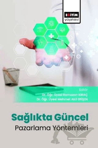 Sağlıkta Güncel Pazarlama Yöntemleri Evrimi – Ramazan Kıraç, Mehmet Akif Erişen – Eğitim Yayınevi - Bilimsel Eserler kitap kapağı