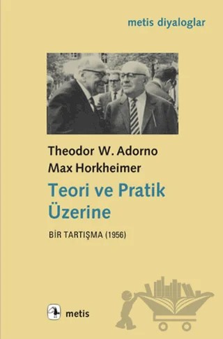 Teori ve Pratik Üzerine Bir Tartışma (1956) – Max Horkheimer, Theodor W. Adorno – Metis Yayınları kitap kapağı