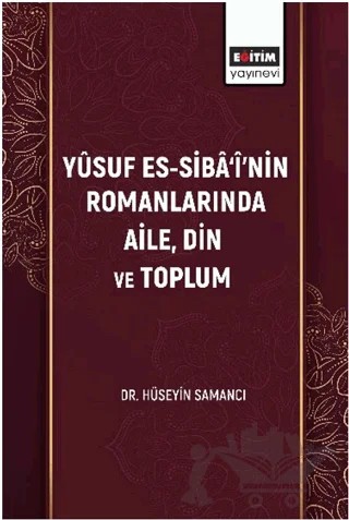 Yûsuf Es-Sibâ‘î’nin Romanlarında Aile, Din Ve Toplum – Hüseyin Samancı – Eğitim Yayınevi - Bilimsel Eserler kitap kapağı