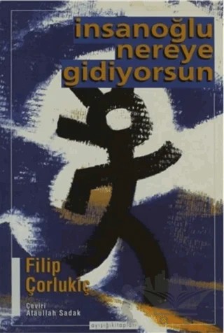 İnsanoğlu Nereye Gidiyorsun – Filip Çorlukiç – Ayışığı Kitapları kitap kapağı