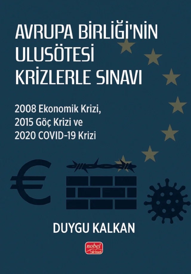 AVRUPA BİRLİĞİ’NİN ULUSÖTESİ KRİZLERLE SINAVI - 2008 Ekonomik Krizi, 2015 Göç Krizi ve 2020 Covid-19 Krizi – Duygu Kalkan – Nobel Bilimsel Eserler kitap kapağı