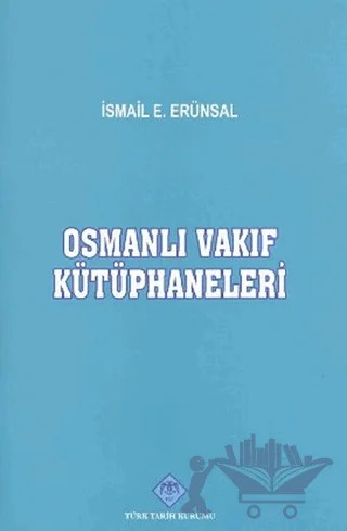 Osmanlı Vakıf Kütüphaneleri – İsmail E. Erünsal – Türk Tarih Kurumu Yayınları kitap kapağı