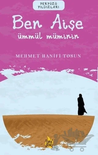 Ben Aişe – Ümmül Müminin – Mehmet Hanifi Tosun – Çıra Yayınları kitap kapağı