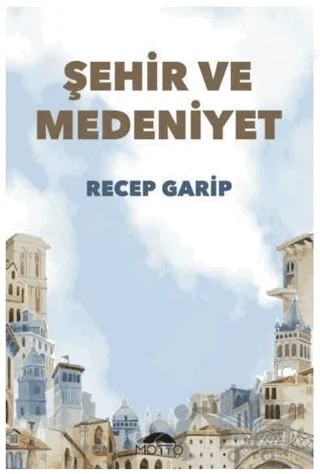 Şehir ve Medeniyet – Recep Garip – Motto Yayınları kitap kapağı