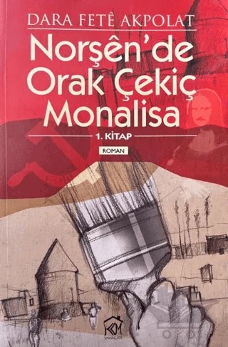 Norşen'de Orak Çekiç Monalisa 1. Kitap – Dara Fete Akpolat – Kurgu Kültür Merkezi kitap kapağı