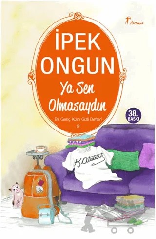 Ya Sen Olmasaydın - Bir Genç Kızın Gizli Defteri 9 – İpek Ongun – Artemis Yayınları kitap kapağı