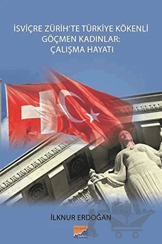 İsviçre Zürih'te Türkiye Kökenli Göçmen Kadınlar: Çalışma Hayatı – İlknur Erdoğan – Siyasal Kitabevi - Akademik Kitaplar kitap kapağı