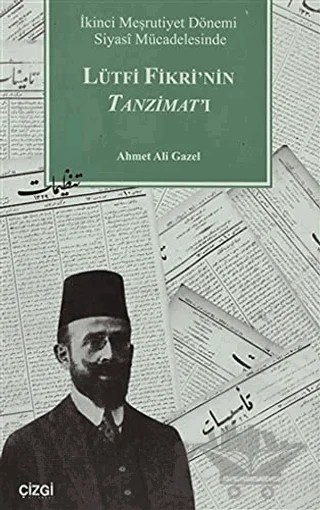 İkinci Meşrutiyet Dönemi Siyasi Mücadelesinde Lütfi Fikri’nin Tanzimat’ı – Ahmet Ali Gazel – Çizgi Kitabevi Yayınları kitap kapağı