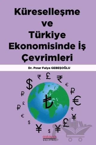 Küreselleşme ve Türkiye Ekonomisinde İş Çevrimleri – Pınar Fulya Gebeşoğlu – Astana Yayınları kitap kapağı