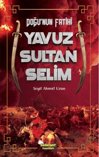 Doğu'nun Fatihi Yavuz Sultan Selim – Seyit Ahmet Uzun – Selimer Yayınları kitap kapağı