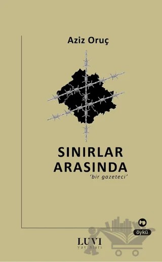 Sınırlar Arasında Bir Gazeteci – Aziz Oruç – Luvi Yayınları kitap kapağı