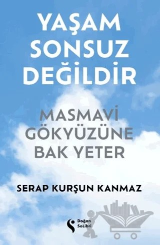 Yaşam Sonsuz Değildir Masmavi Gökyüzüne Bak Yeter – Serap Kurşun Kanmaz – Doğan Solibri kitap kapağı