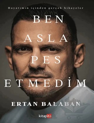 Ben Asla Pes Etmedim – Ertan Balaban – Kitapita kitap kapağı