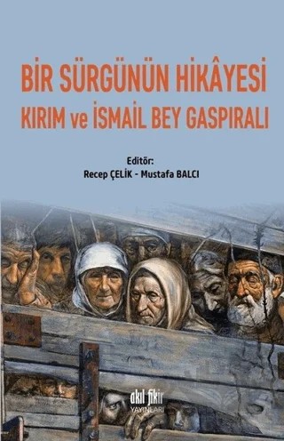 Bir Sürgünün Hikayesi Kırım ve İsmail Bey Gaspıralı – Mustafa Balcı, Recep Çelik – Akıl Fikir Yayınları kitap kapağı