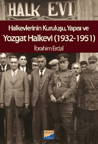 Halkevlerinin Kuruluşu, Yapısı ve Yozgat Halkevi – İbrahim Erdal – Siyasal Kitabevi kitap kapağı
